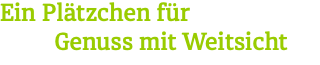 Ein Plätzchen für Genuss mit Weitsicht