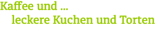 Kaffee und ... leckere Kuchen und Torten